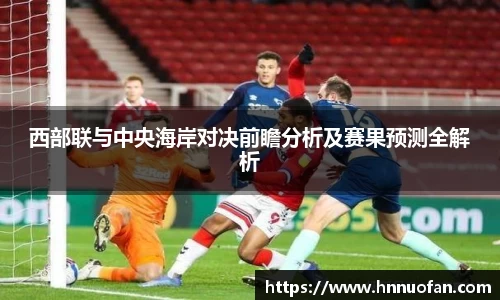 西部联与中央海岸对决前瞻分析及赛果预测全解析