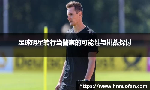足球明星转行当警察的可能性与挑战探讨